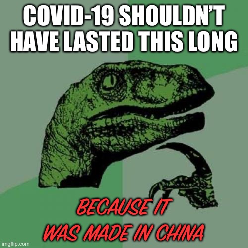 How come it hasn’t broken yet | COVID-19 SHOULDN’T HAVE LASTED THIS LONG; BECAUSE IT WAS MADE IN CHINA | image tagged in memes,philosoraptor,dark humour,funny,made in china,covid-19 | made w/ Imgflip meme maker