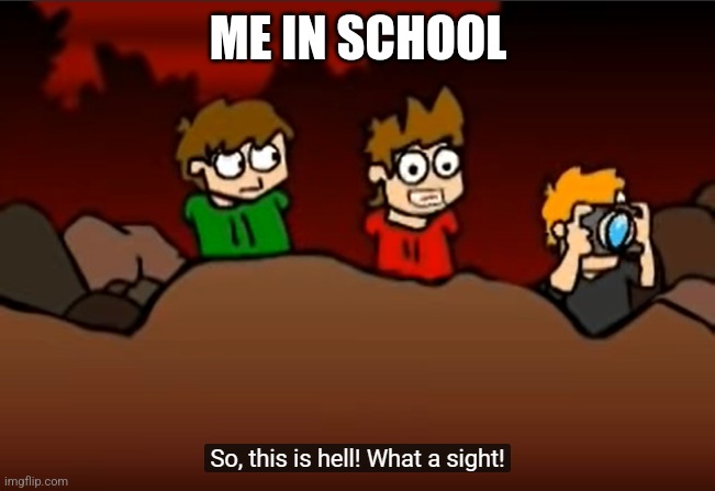 Me in school | ME IN SCHOOL | image tagged in so this is hell | made w/ Imgflip meme maker