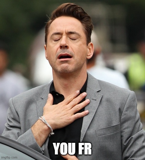 relieved rdj | YOU FR | image tagged in relieved rdj | made w/ Imgflip meme maker