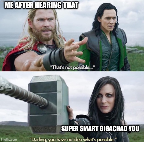 That’s not possible! | ME AFTER HEARING THAT SUPER SMART GIGACHAD YOU | image tagged in that s not possible | made w/ Imgflip meme maker