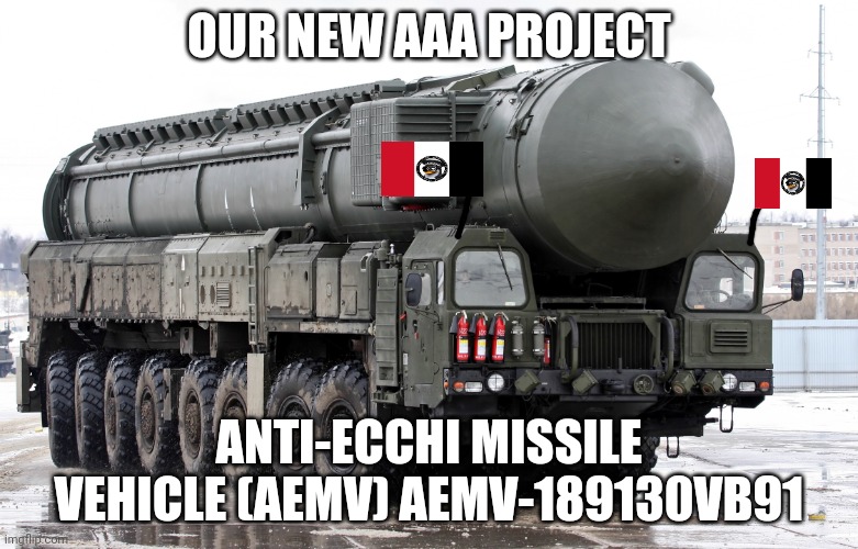 New AAA Vehicle (Aka: Anti Ecchi Association AEC Vechile) | OUR NEW AAA PROJECT; ANTI-ECCHI MISSILE VEHICLE (AEMV) AEMV-189130VB91 | made w/ Imgflip meme maker