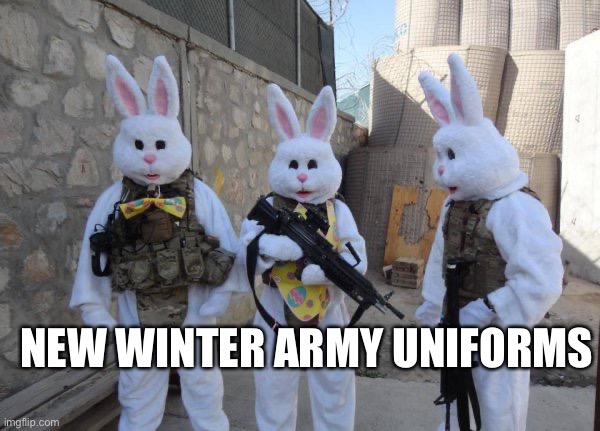 Bunny Soldiers | NEW WINTER ARMY UNIFORMS | image tagged in bunny soldiers | made w/ Imgflip meme maker