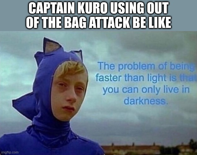Depression Sonic | CAPTAIN KURO USING OUT OF THE BAG ATTACK BE LIKE | image tagged in depression sonic,one piece,prove me wrong | made w/ Imgflip meme maker