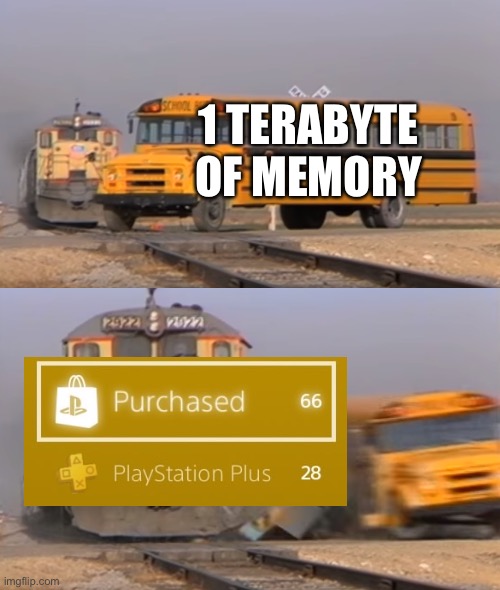 I only have 28 on rn because of memory | 1 TERABYTE OF MEMORY | image tagged in a train hitting a school bus,ps4,why are you reading this,go away or,barney will eat all of your delectable biscuits | made w/ Imgflip meme maker