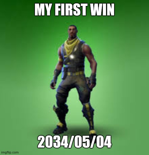 win | MY FIRST WIN; 2034/05/04 | image tagged in fornite skin | made w/ Imgflip meme maker
