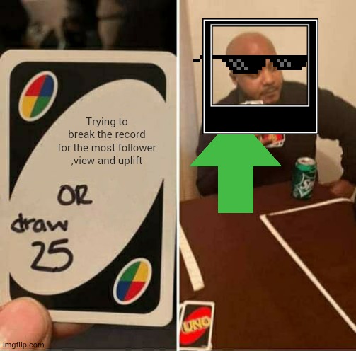 UNO Draw 25 Cards Meme | Trying to break the record for the most follower ,view and uplift | image tagged in memes,uno draw 25 cards | made w/ Imgflip meme maker