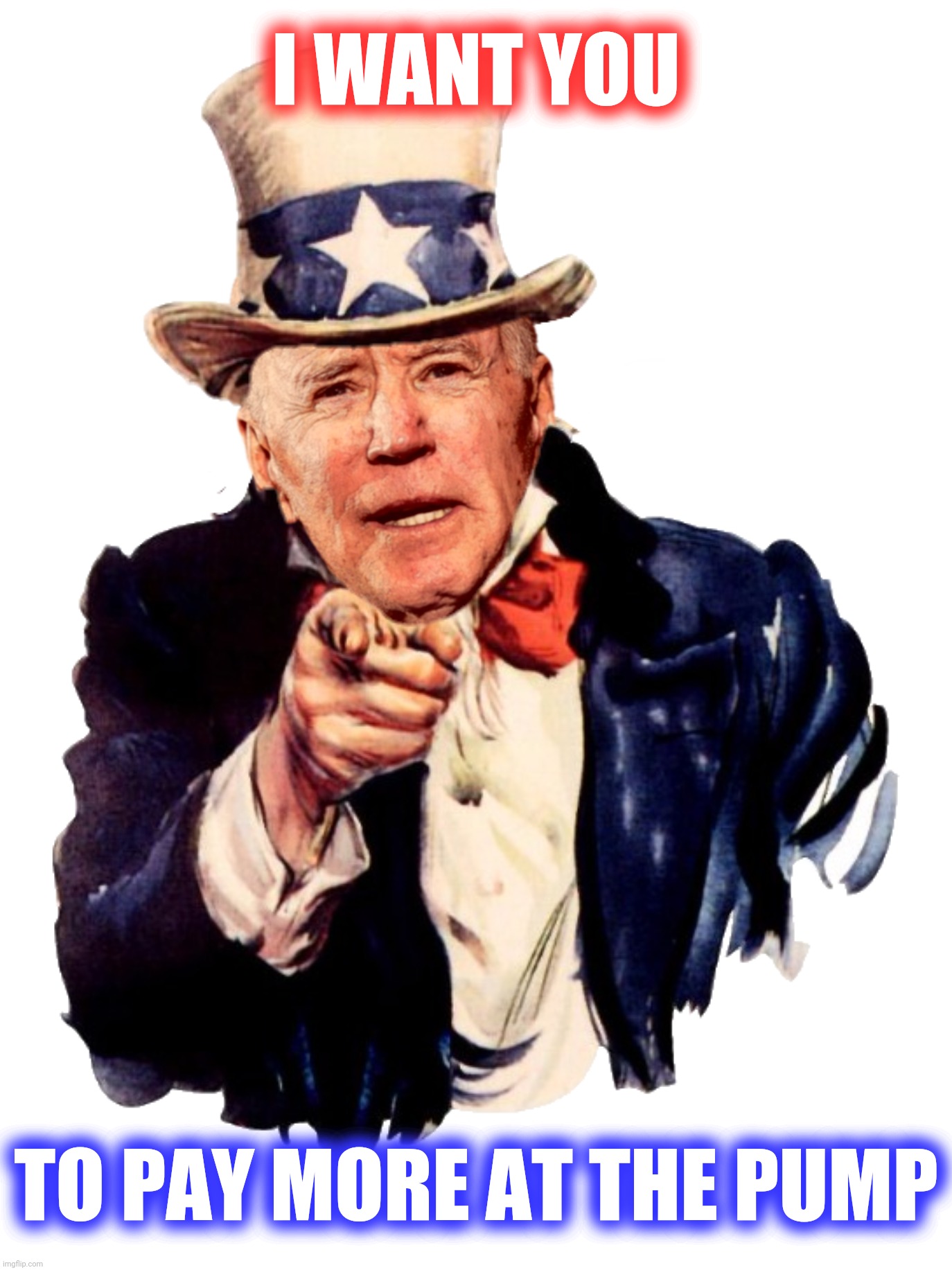 I WANT YOU; TO PAY MORE AT THE PUMP | image tagged in bad photoshop sunday,joe biden,uncle sam,i want you | made w/ Imgflip meme maker