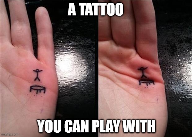 I'D SIT THERE AND DO THAT ALL DAY | A TATTOO; YOU CAN PLAY WITH | image tagged in tattoos,tattoo | made w/ Imgflip meme maker