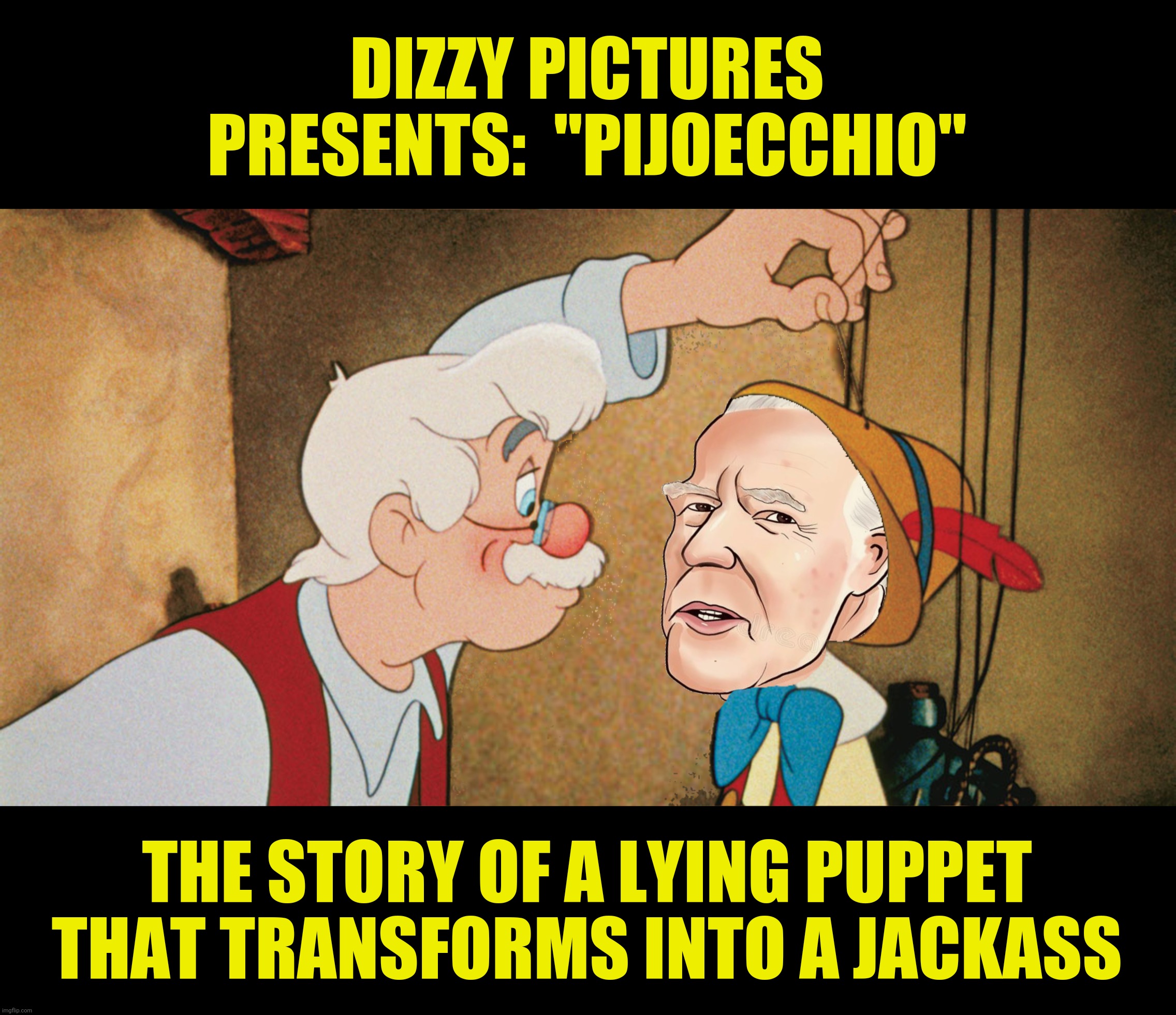 Bad Photoshop Sunday presents:  Not sure he wasn't always a jackass | DIZZY PICTURES PRESENTS:  "PIJOECCHIO"; THE STORY OF A LYING PUPPET THAT TRANSFORMS INTO A JACKASS | image tagged in bad photoshop sunday,joe biden,pinocchio,lying puppet | made w/ Imgflip meme maker