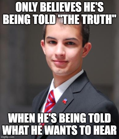 "If Liberty means anything at all, it means the right to tell people what they do not want to hear." | ONLY BELIEVES HE'S BEING TOLD "THE TRUTH"; WHEN HE'S BEING TOLD WHAT HE WANTS TO HEAR | image tagged in college conservative,george orwell,orwellian,truth,conservative logic,sheeple | made w/ Imgflip meme maker