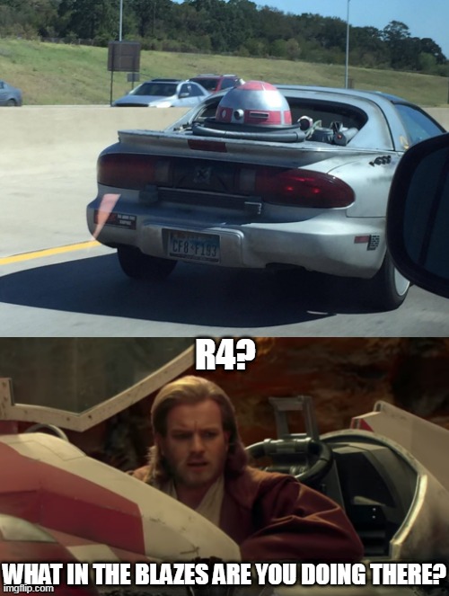 R4 HAD ENOUGH OF THE WAR | R4? WHAT IN THE BLAZES ARE YOU DOING THERE? | image tagged in memes,star wars,cars,strange cars,r2d2 | made w/ Imgflip meme maker