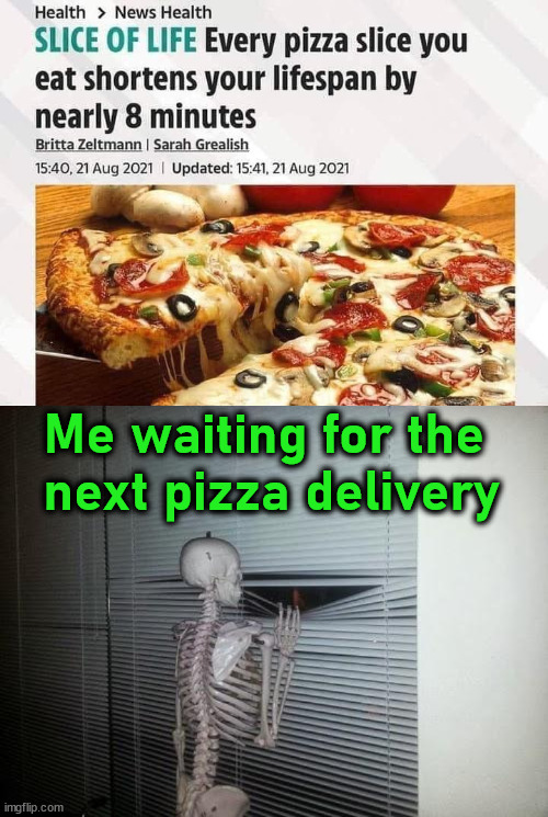 I should be dead really soon then. | Me waiting for the 
next pizza delivery | image tagged in waiting skeleton,pizza,pizza time stops | made w/ Imgflip meme maker