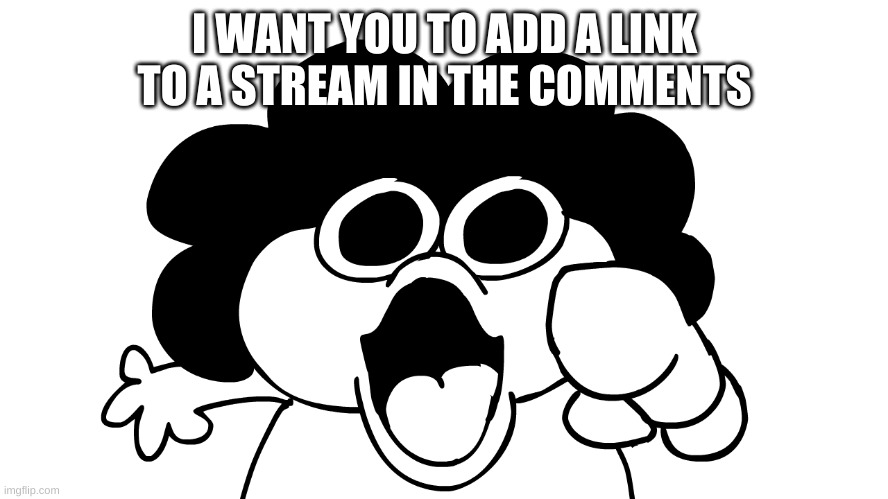 sr pelo | I WANT YOU TO ADD A LINK TO A STREAM IN THE COMMENTS | image tagged in sr pelo | made w/ Imgflip meme maker