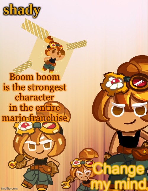 Boom boom is the strongest character in the entire mario franchise; Change my mind | image tagged in shady s 4th croissant temp thanks laks | made w/ Imgflip meme maker