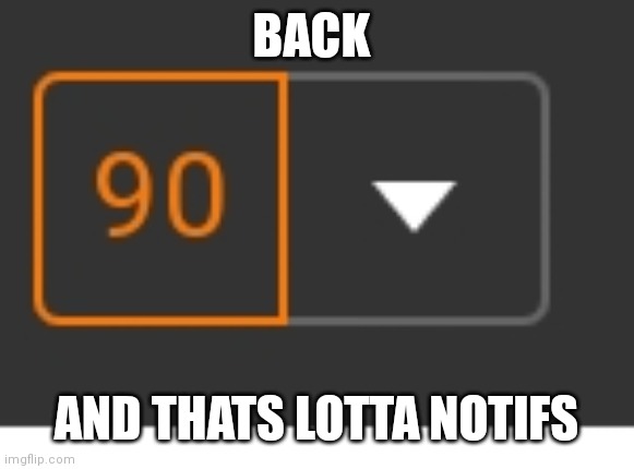 turns out it was just people following streams i moderate. | BACK; AND THATS LOTTA NOTIFS | made w/ Imgflip meme maker