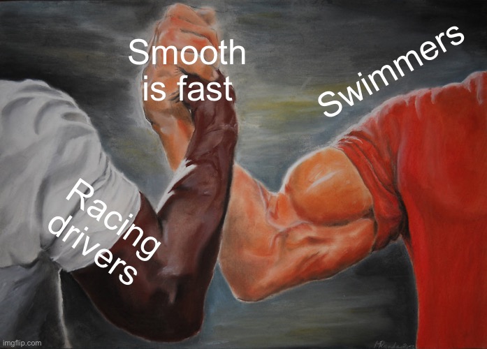 Smooth is fast | Smooth is fast; Swimmers; Racing drivers | image tagged in memes,epic handshake,racing,swimming | made w/ Imgflip meme maker