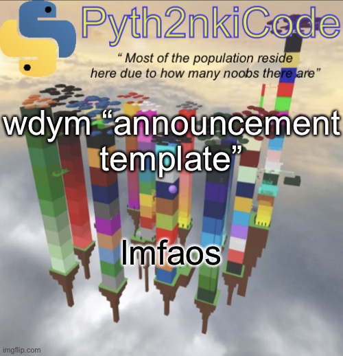 Pyth2nkiCode AnnounceTemp #2 | wdym “announcement template” lmfaos | image tagged in pyth2nkicode announcementemp 2 | made w/ Imgflip meme maker