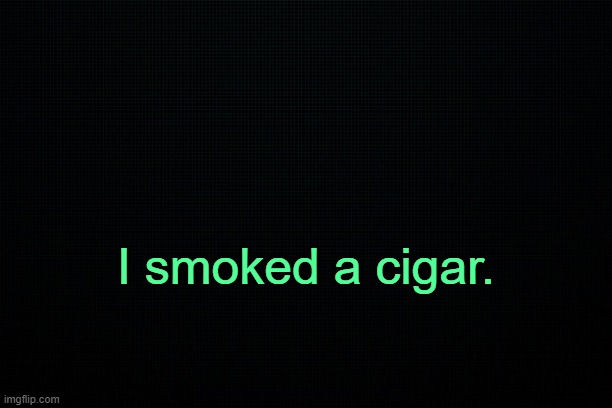 . | I smoked a cigar. | image tagged in the black | made w/ Imgflip meme maker
