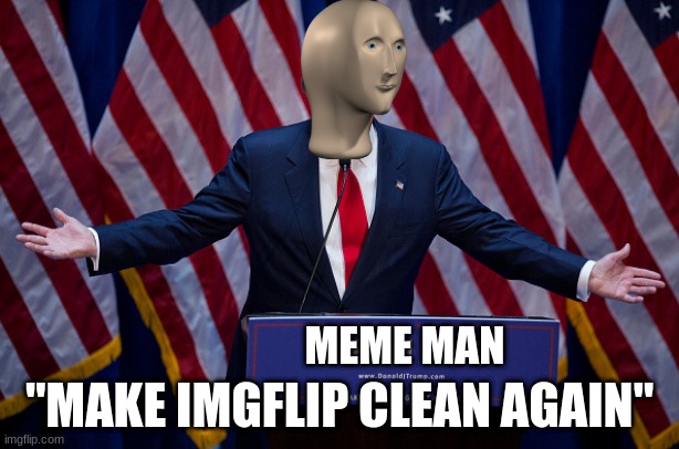 I am apart of the MICA, the Make Imgflip Clean Again movement... |  "MAKE IMGFLIP CLEAN AGAIN"; MEME MAN | image tagged in make,imgflip,clean,again,meme man | made w/ Imgflip meme maker