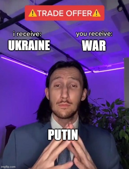 Trade Offer | UKRAINE; WAR; PUTIN | image tagged in trade offer | made w/ Imgflip meme maker