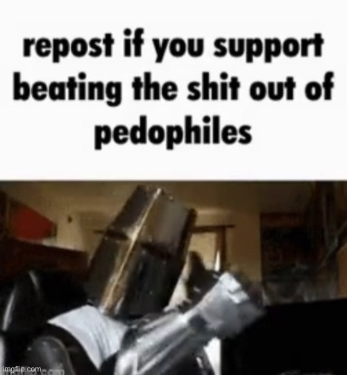 Repost this rn | image tagged in imgflip trends,pedophiles,die | made w/ Imgflip meme maker