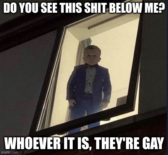 gay | DO YOU SEE THIS SHIT BELOW ME? WHOEVER IT IS, THEY'RE GAY | image tagged in menacing hasbulla stare | made w/ Imgflip meme maker