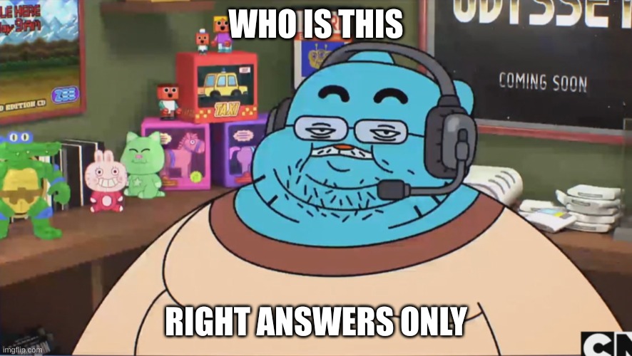 Gumball Discord Moderator | WHO IS THIS; RIGHT ANSWERS ONLY | image tagged in gumball discord moderator | made w/ Imgflip meme maker