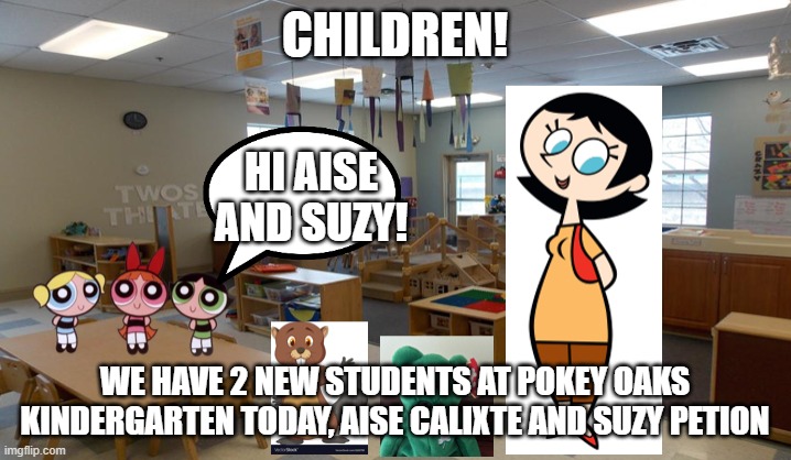 NEW students @ Pokey Oaks Kindergarten: Aise Calixte and Suzy Petion! | CHILDREN! HI AISE AND SUZY! WE HAVE 2 NEW STUDENTS AT POKEY OAKS KINDERGARTEN TODAY, AISE CALIXTE AND SUZY PETION | image tagged in powerpuff girls,school,homework | made w/ Imgflip meme maker