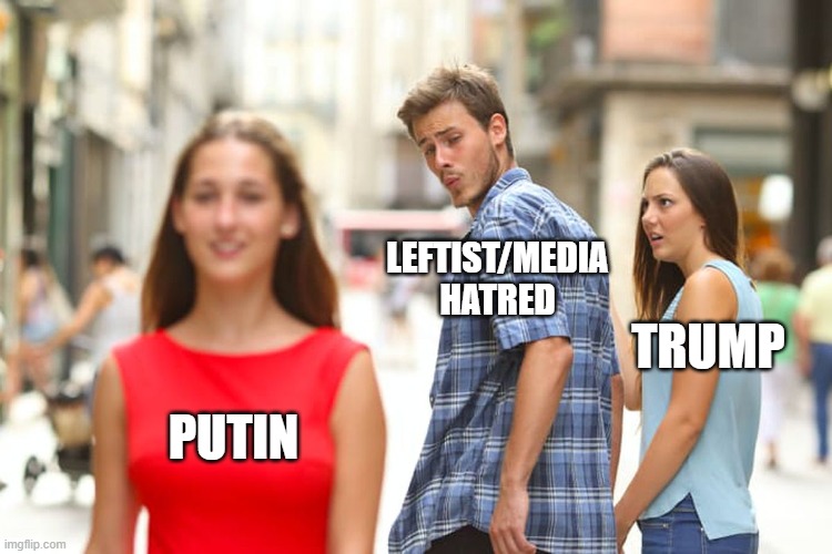 Distracted Boyfriend | LEFTIST/MEDIA HATRED; TRUMP; PUTIN | image tagged in memes,distracted boyfriend | made w/ Imgflip meme maker