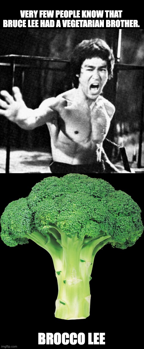 Bruce | VERY FEW PEOPLE KNOW THAT BRUCE LEE HAD A VEGETARIAN BROTHER. BROCCO LEE | image tagged in bruce lee wataaa,broccoli | made w/ Imgflip meme maker