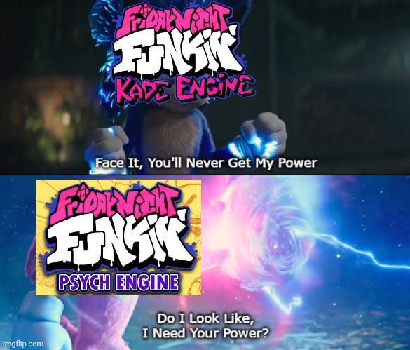 Psych engine better imo | image tagged in do i look like i need your power meme | made w/ Imgflip meme maker