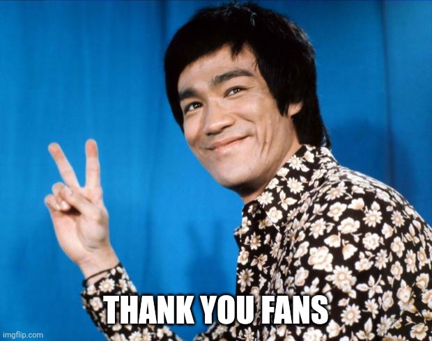 Bruce Lee - V | THANK YOU FANS | image tagged in bruce lee - v | made w/ Imgflip meme maker
