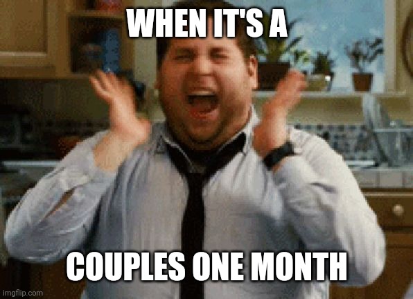 Excited | WHEN IT'S A; COUPLES ONE MONTH | image tagged in jonah hill excited,couples | made w/ Imgflip meme maker