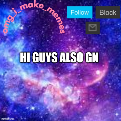 My Temp 3 | HI GUYS ALSO GN | image tagged in my temp 3 | made w/ Imgflip meme maker