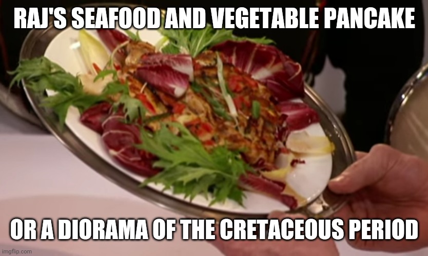 Prehistoric Cooking | RAJ'S SEAFOOD AND VEGETABLE PANCAKE; OR A DIORAMA OF THE CRETACEOUS PERIOD | image tagged in hell's kitchen,raj hell's kitchen,cooking,chef gordon ramsay,dinosaurs | made w/ Imgflip meme maker