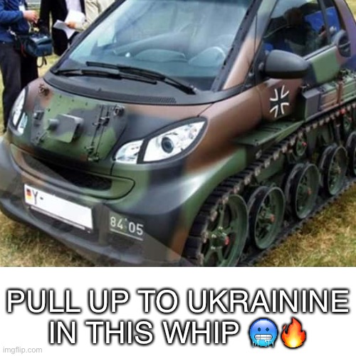 Russia running scared | PULL UP TO UKRAININE IN THIS WHIP 🥶🔥 | image tagged in russia,ukraine,smart car | made w/ Imgflip meme maker