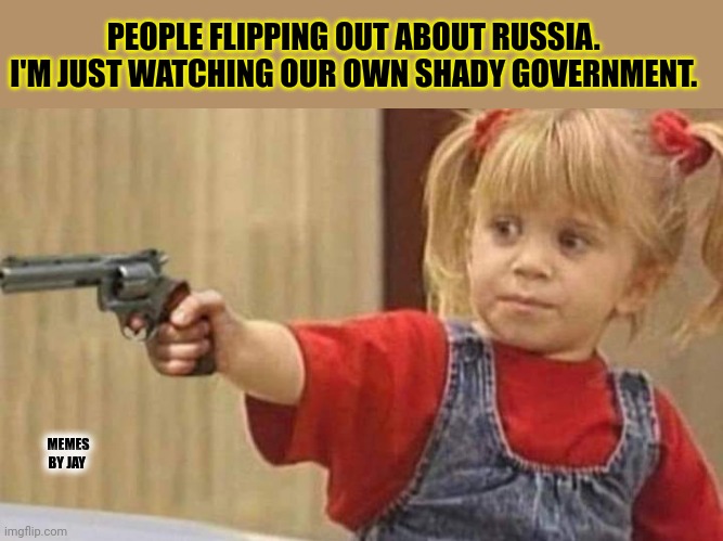 Yes |  PEOPLE FLIPPING OUT ABOUT RUSSIA.  I'M JUST WATCHING OUR OWN SHADY GOVERNMENT. MEMES BY JAY | image tagged in russia,government corruption,shady | made w/ Imgflip meme maker