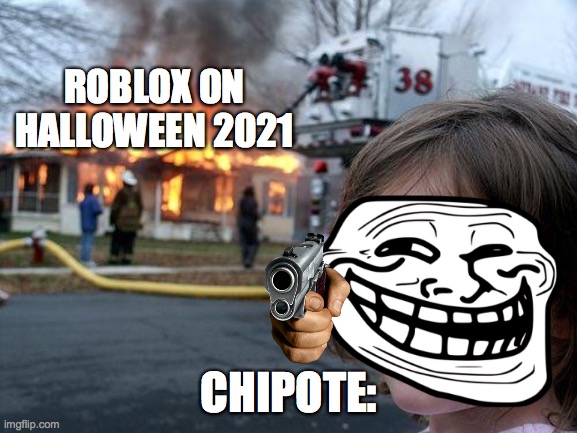 Disaster Girl Meme | ROBLOX ON HALLOWEEN 2021; CHIPOTE: | image tagged in memes,disaster girl | made w/ Imgflip meme maker
