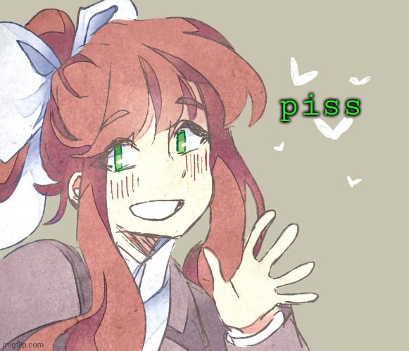 Monika. Monika. Monika. | piss | image tagged in monika monika monika | made w/ Imgflip meme maker