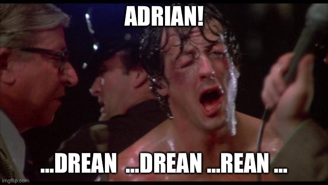 Rocky | ADRIAN! …DREAN  …DREAN …REAN … | image tagged in rocky | made w/ Imgflip meme maker