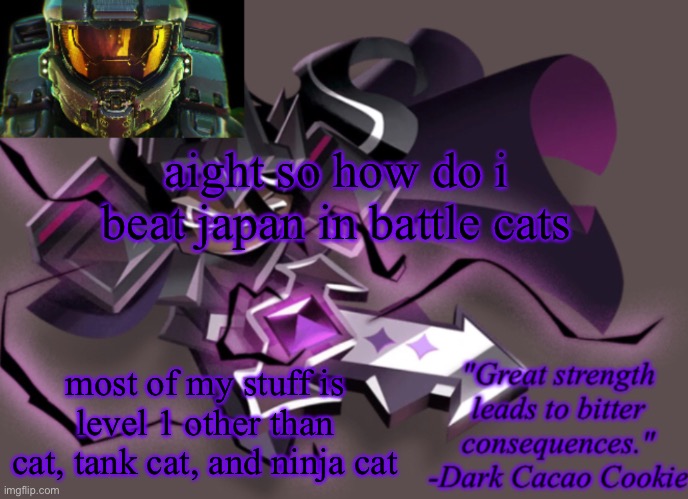 my 6th announcement temp | aight so how do i beat japan in battle cats; most of my stuff is level 1 other than cat, tank cat, and ninja cat | image tagged in my 6th announcement temp | made w/ Imgflip meme maker