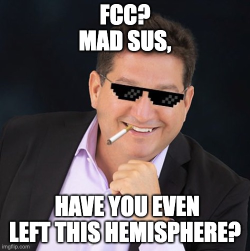Cool Abel | FCC?
MAD SUS, HAVE YOU EVEN LEFT THIS HEMISPHERE? | image tagged in cool abel | made w/ Imgflip meme maker