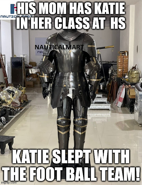 HIS MOM HAS KATIE IN HER CLASS AT  HS KATIE SLEPT WITH THE FOOT BALL TEAM! | made w/ Imgflip meme maker