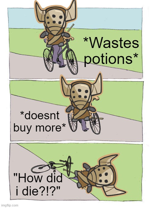 me | *Wastes potions*; *doesnt buy more*; "How did i die?!?" | image tagged in memes,bike fall | made w/ Imgflip meme maker
