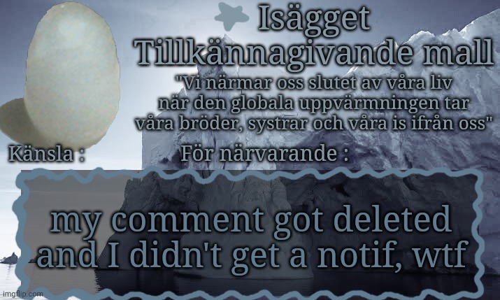 Isägget Tillkännagivande Mall | my comment got deleted and I didn't get a notif, wtf | image tagged in is gget tillk nnagivande mall | made w/ Imgflip meme maker