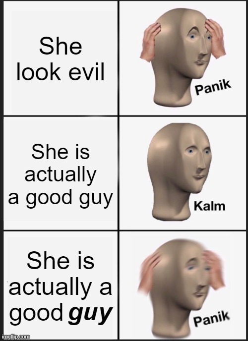 Panik Kalm Panik Meme | She look evil She is actually a good guy She is actually a good guy | image tagged in memes,panik kalm panik | made w/ Imgflip meme maker