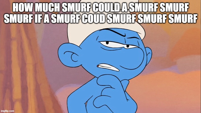 Good Question | HOW MUCH SMURF COULD A SMURF SMURF SMURF IF A SMURF COUD SMURF SMURF SMURF | image tagged in suspicious smurf | made w/ Imgflip meme maker