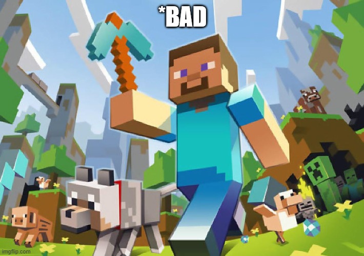 Minecraft  | *BAD | image tagged in minecraft | made w/ Imgflip meme maker