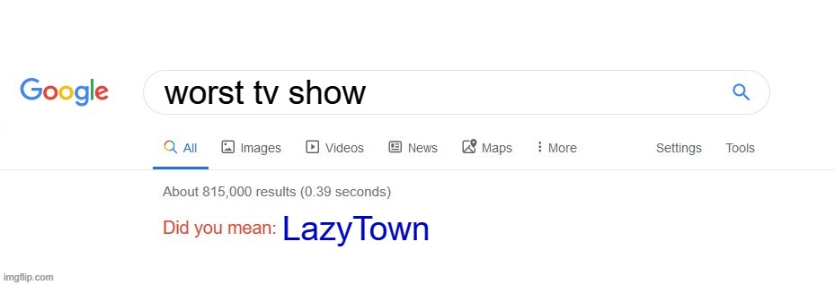 wow google you sure are a b- | worst tv show; LazyTown | image tagged in did you mean | made w/ Imgflip meme maker