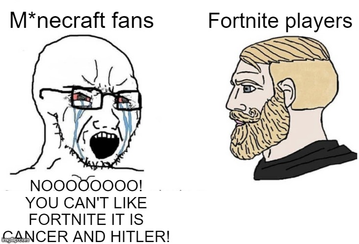 Minecraft is a pile of trash and Fortnite is a masterpiece | M*necraft fans; Fortnite players; NOOOOOOOO! YOU CAN'T LIKE FORTNITE IT IS CANCER AND HITLER! | image tagged in soyboy vs yes chad,memes,minecraft,fortnite,facts | made w/ Imgflip meme maker